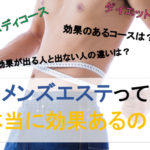 メンズエステの施術は本当に効果はあるの？【ボディ･ダイエット】